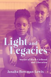 Light and legacies : Stories of Black Girlhood and Liberation cover image
