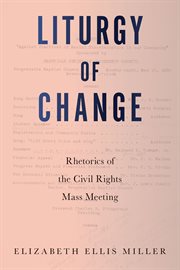 Liturgy of Change : Rhetorics of the Civil Rights Mass Meeting cover image