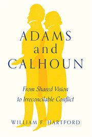 Adams and Calhoun : From Shared Vision to Irreconcilable Conflict cover image