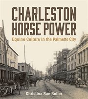 Charleston Horse Power : Equine Culture in the Palmetto City cover image