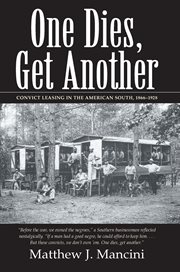 One dies, get another : convict leasing in the American South, 1866-1928 cover image