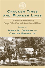 Cracker Times and Pioneer Lives : The Florida Reminiscences of George Gillett Keen and Sarah Pamela Williams cover image