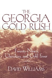 The Georgia gold rush : twenty-niners, Cherokees, and gold fever cover image
