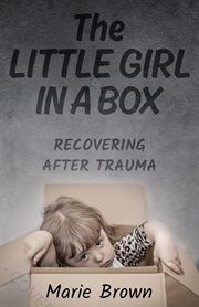 The little girl in a box. Recovering After Trauma cover image