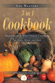 3 in 1 cookbook. Vegetarian & West Indies Cooking For Body, Mind, and Soul cover image