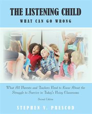 The listening child : what can go wrong : what all parents and teachers need to know about the struggle to survive in today's noisy classrooms cover image