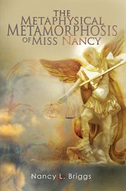 The metaphysical metamorphosis of miss nancy. Personal Memoirs and Perspectives of Spiritual Awakening, Miracles, and the Supernatural cover image
