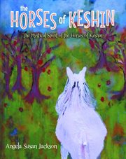 The horses of keshin. The Mystical Spirit of the Horses of Keshin cover image