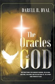 The oracles of god. Instructions for Understanding, Believing, Obeying, Walking and Delighting in, the Spirit and Power cover image