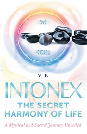 Intonex the secret harmony of life. A Mystical and Sacred Journey Unveiled cover image