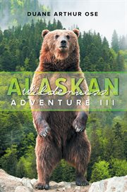 Alaskan wilderness adventure : join Duane and his son Daniel on a journey deep in the Alaskan wilderness in search of finding a new home cover image