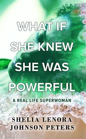 What if she knew she was powerful. A Real Life SuperWoman cover image
