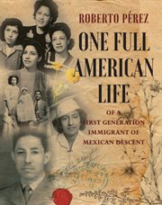 One full american life of a first - generation immigrant of mexican descent cover image