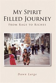 My spirit filled journey. From Rags to Riches cover image