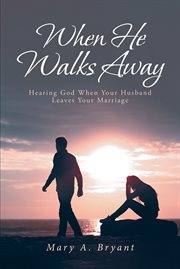 When he walks away : hearing God when your husband leaves your marriage cover image