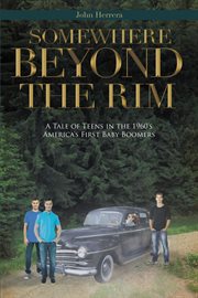 Somewhere beyond the rim. A Tale of Teens in the 1960's America's First Baby Boomers cover image