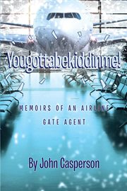 Yougottabekiddinme!. Memoirs of an Airline Gate Agent cover image