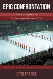 Epic confrontation : Canada vs. Russia on ice : the greatest sports drama of all time cover image