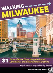 Walking milwaukee : 31 tours of Brew City's neighborhoods, landmarks, and entertainment districts cover image