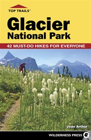 Top Trails: Glacier National Park : 42 Must-Do Hikes for Everyone. Top Trails cover image