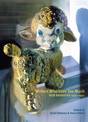 Writers who love too much. New Narrative Writing 1977-1997 cover image