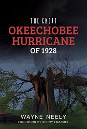 The great Okeechobee hurricane of 1928 : the story of the second deadliest hurricane in American history and the deadliest hurricane in Bahamian history cover image