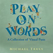 "play on words":. A Collection of Visual Puns cover image