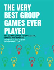 The very best group games ever played. THE ULTIMATE GUIDE FOR SUCCESFULL LEADERS AND TEACHERS cover image