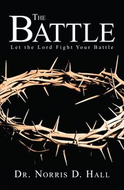 The battle : let the Lord fight your battle cover image