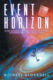Event horizon. Or How My Business Career Got Sucked into the Black Hole of the Radical Change in the Computer Indus cover image