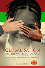 Globalisation and the mother tongue in uganda. An examination of public perceptions to native languages in education today cover image