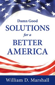 Damn good solutions for a better America cover image