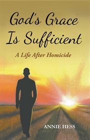 God's grace is sufficient. A Life After Homicide cover image