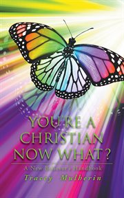 You're a christian now what?. A New Believer's Handbook cover image