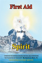 First aid for the spirit. A Message for Spiritual Healing, That Will Help Strengthen the Foundation of Your Faith cover image