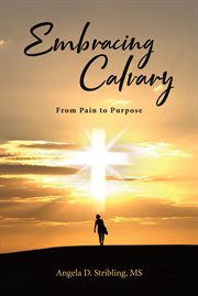 Embracing calvary. From Pain to Purpose cover image