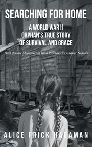 Searching for home. A World War II Orphan's True Story of Survival and Grace: The Lifetime Memories of Inna Wolkovich Ga cover image