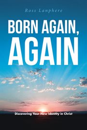 Born again, again. "Discovering Your New Identity in Christ" cover image