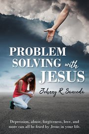 Problem solving with jesus. Depression, abuse, forgiveness, love, and more can all be fixed by Jesus in your life cover image