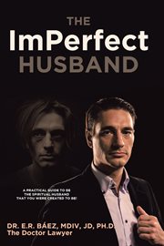 The ImPerfect Husband : A Practical Guide to Be the Spiritual Husband That You Were Created to Be! cover image