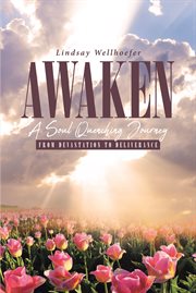 Awaken: a soul quenching journey. From Devastation to Deliverance cover image
