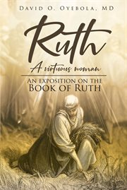 Ruth. A Virtuous Woman: An Exposition on the Book of Ruth cover image