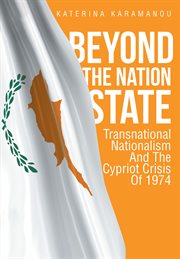 Beyond the nation state. Transnational Nationalism And The Cypriot Crisis Of 1974 cover image