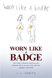 Worn like a badge. One Family's Heartfelt, Humorous, & Sometimes Harsh Account of Life with Twin Daughters with Autism cover image