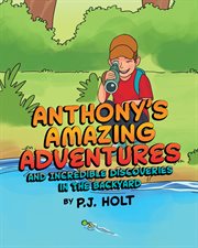 Anthony's amazing adventures and incredible discoveries in the backyard cover image