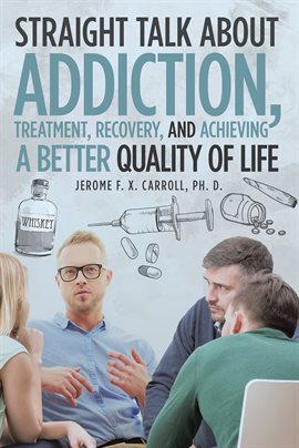 Cover image for Straight Talk about Addiction, Treatment, Recovery, and Achieving a Better Quality of Life