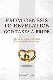 From genesis to revelation god takes a bride. The Divine Marriage of which Human Marriage is an Image cover image