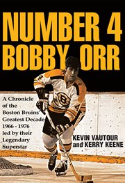 Number 4 Bobby Orr! : a chronicle of the Boston Bruins' greatest decade 1966-1976 led by their legendary superstar cover image