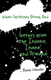 When christians break bad. Letters from the Insane, Inane, and Profane cover image