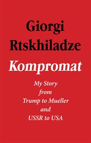 Kompromat. My Story from Trump to Mueller and USSR to USA cover image
